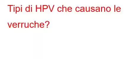 Tipi di HPV che causano le verruche