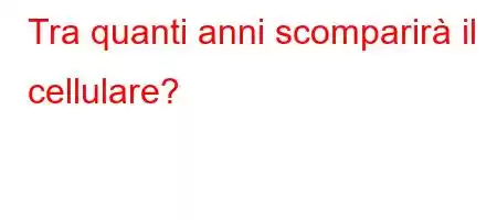 Tra quanti anni scomparirà il cellulare?