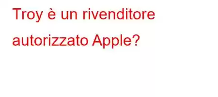 Troy è un rivenditore autorizzato Apple?