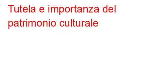 Tutela e importanza del patrimonio culturale