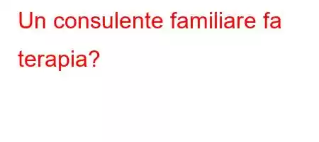 Un consulente familiare fa terapia?