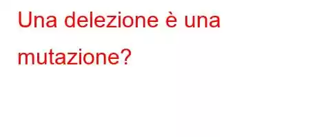 Una delezione è una mutazione?