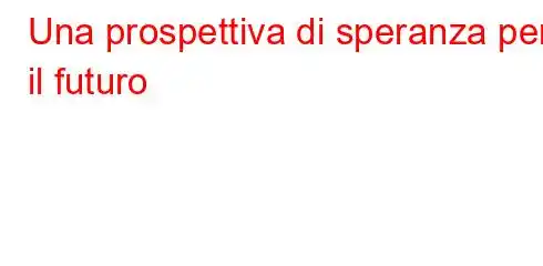 Una prospettiva di speranza per il futuro