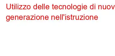 Utilizzo delle tecnologie di nuova generazione nell'istruzione